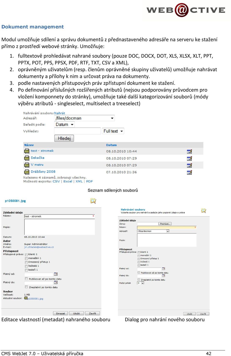 členům oprávněné skupiny uživatelů) umožňuje nahrávat dokumenty a přílohy k nim a určovat práva na dokumenty. 3. podle nastavených přístupových práv zpřístupní dokument ke stažení. 4.