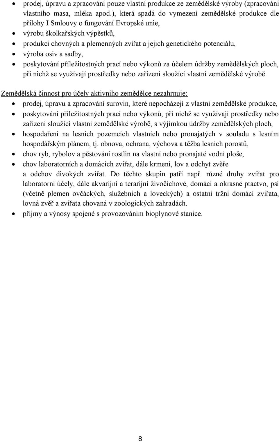 výroba osiv a sadby, poskytování příležitostných prací nebo výkonů za účelem údržby zemědělských ploch, při nichž se využívají prostředky nebo zařízení sloužící vlastní zemědělské výrobě.