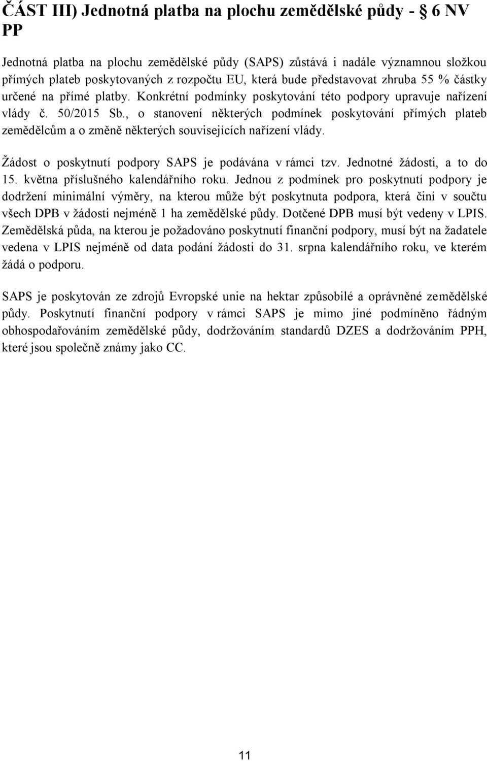 , o stanovení některých podmínek poskytování přímých plateb zemědělcům a o změně některých souvisejících nařízení vlády. Žádost o poskytnutí podpory SAPS je podávána v rámci tzv.