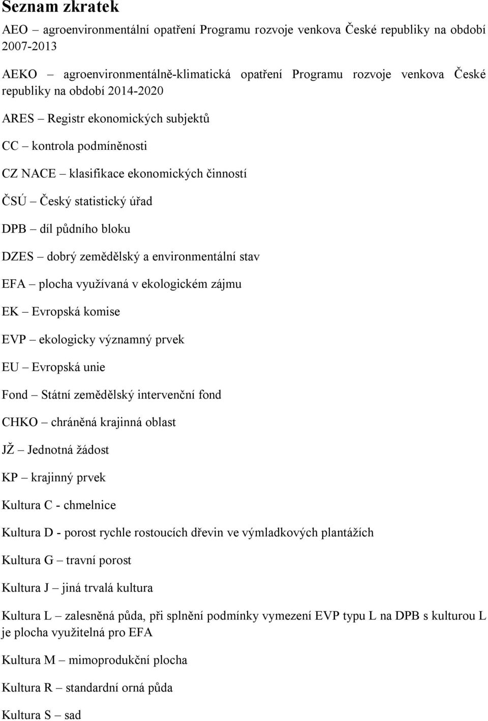 environmentální stav EFA plocha využívaná v ekologickém zájmu EK Evropská komise EVP ekologicky významný prvek EU Evropská unie Fond Státní zemědělský intervenční fond CHKO chráněná krajinná oblast