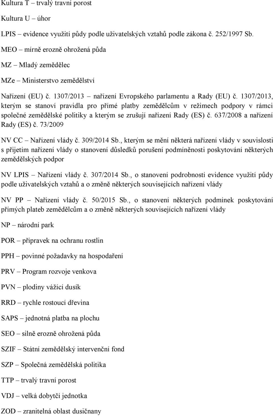 1307/2013, kterým se stanoví pravidla pro přímé platby zemědělcům v režimech podpory v rámci společné zemědělské politiky a kterým se zrušují nařízení Rady (ES) č. 637/2008 a nařízení Rady (ES) č.