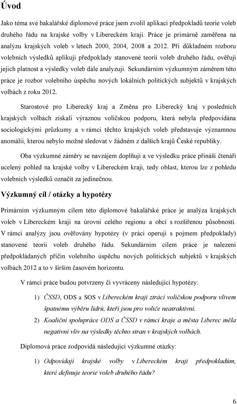 Při důkladném rozboru volebních výsledků aplikuji předpoklady stanovené teorií voleb druhého řádu, ověřuji jejich platnost a výsledky voleb dále analyzuji.