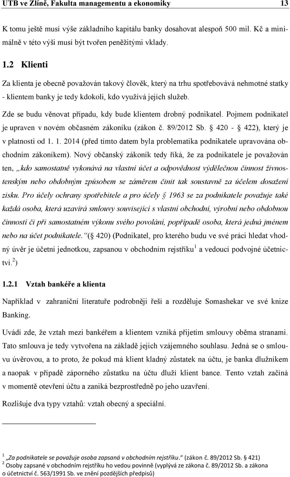 2 Klienti Za klienta je obecně považován takový člověk, který na trhu spotřebovává nehmotné statky - klientem banky je tedy kdokoli, kdo využívá jejích služeb.