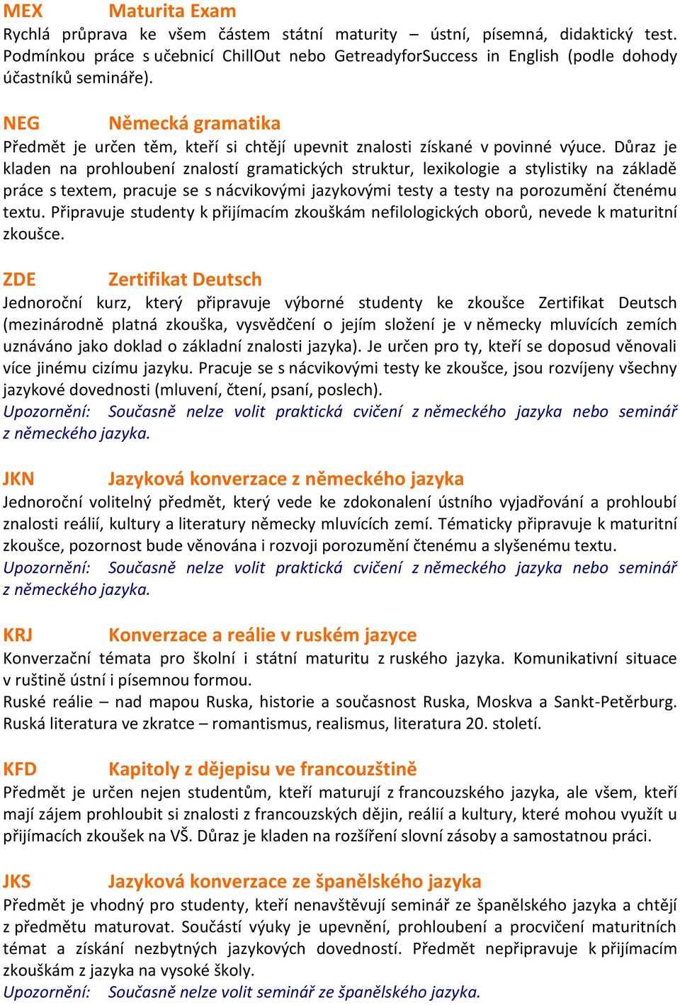 NEG Německá gramatika Předmět je určen těm, kteří si chtějí upevnit znalosti získané v povinné výuce.