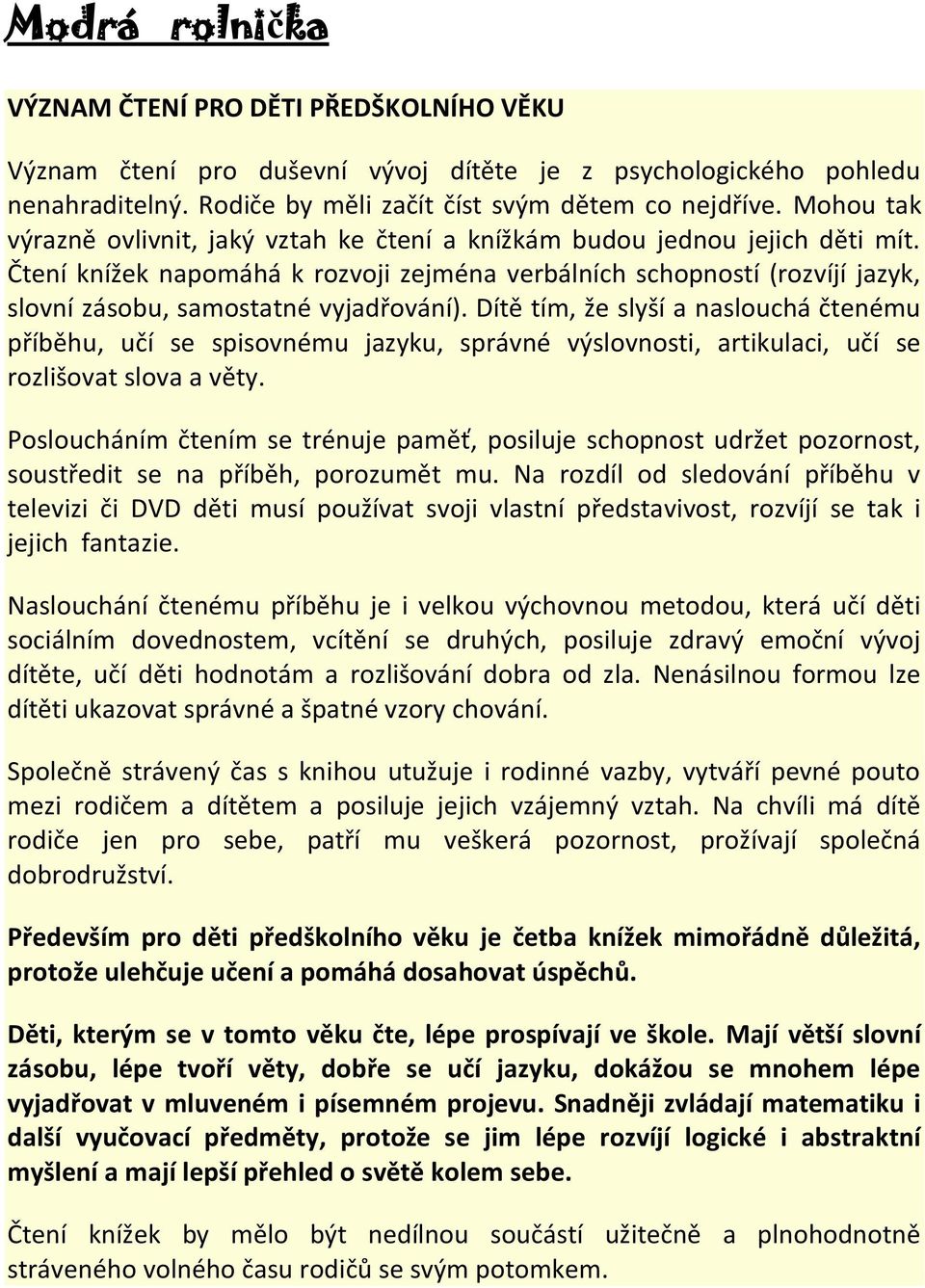 Čtení knížek napomáhá k rozvoji zejména verbálních schopností (rozvíjí jazyk, slovní zásobu, samostatné vyjadřování).