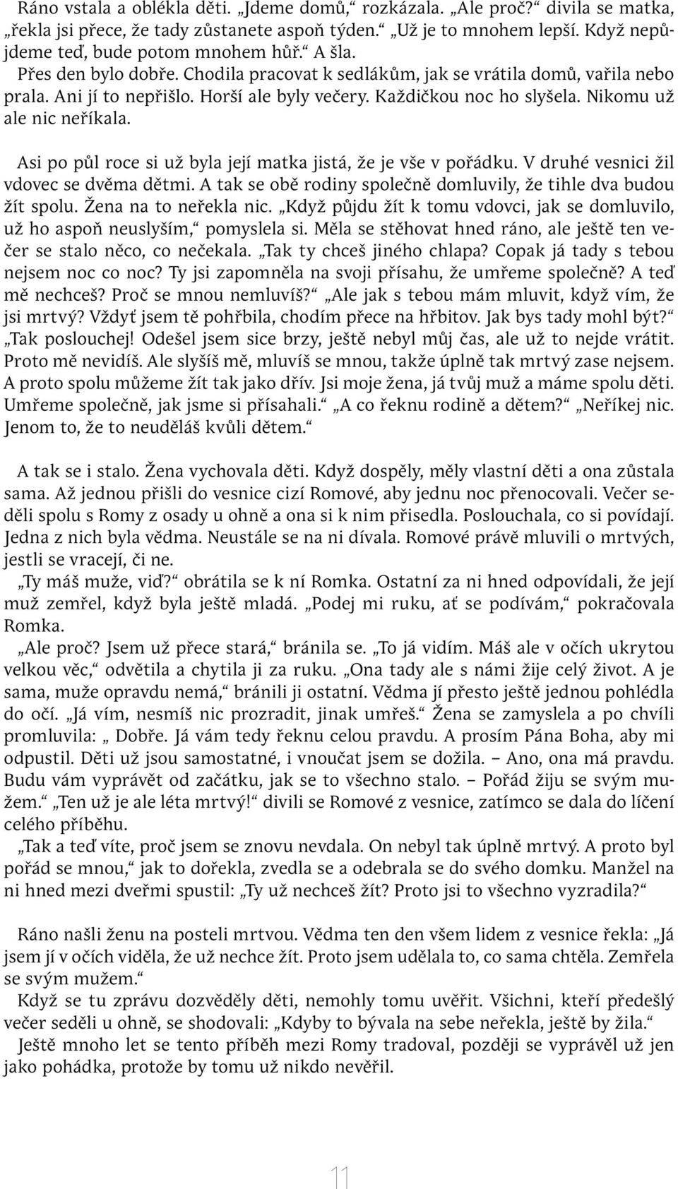 Asi po půl roce si už byla její matka jistá, že je vše v pořádku. V druhé vesnici žil vdovec se dvěma dětmi. A tak se obě rodiny společně domluvily, že tihle dva budou žít spolu.