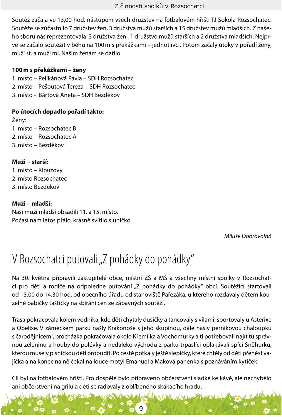 Nejprve se začalo soutěžit v běhu na 100 m s překážkami jednotlivci. Potom začaly útoky v pořadí ženy, muži st. a muži ml. Našim ženám se dařilo. 100 m s překážkami ženy 1.