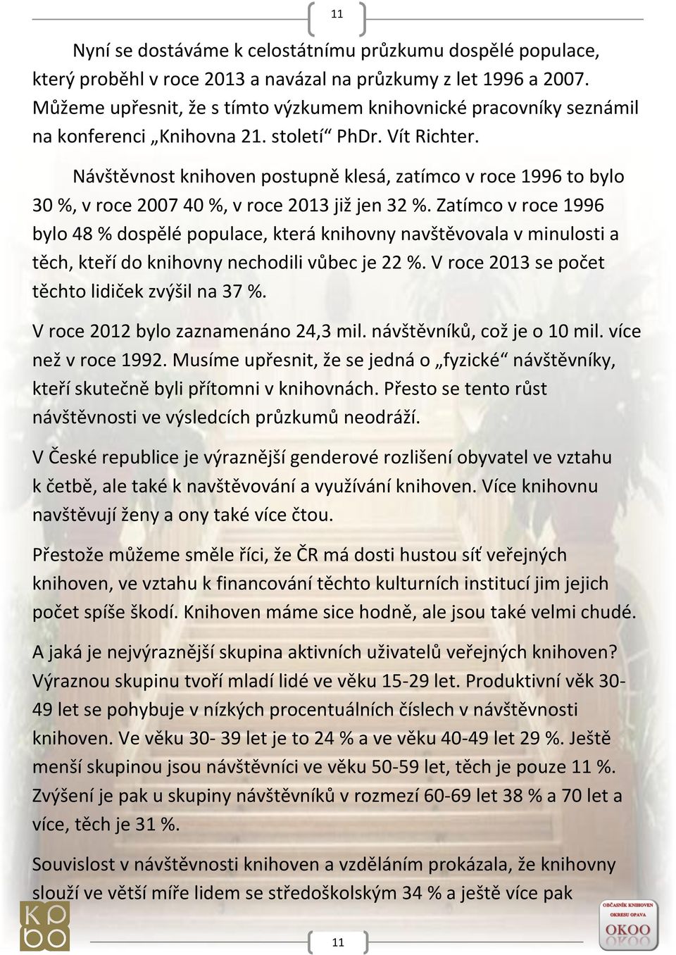 Návštěvnost knihoven postupně klesá, zatímco v roce 1996 to bylo 30 %, v roce 2007 40 %, v roce 2013 již jen 32 %.