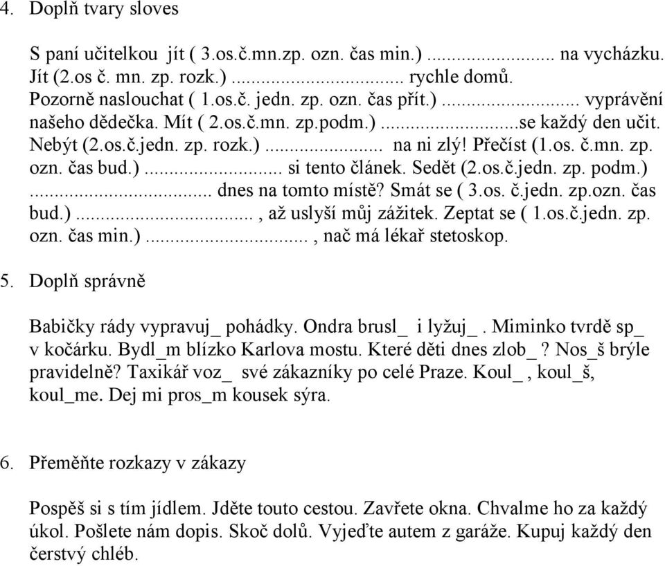 Smát se ( 3.os. č.jedn. zp.ozn. čas bud.)..., až uslyší můj zážitek. Zeptat se ( 1.os.č.jedn. zp. ozn. čas min.)..., nač má lékař stetoskop. 5. Doplň správně Babičky rády vypravuj_ pohádky.