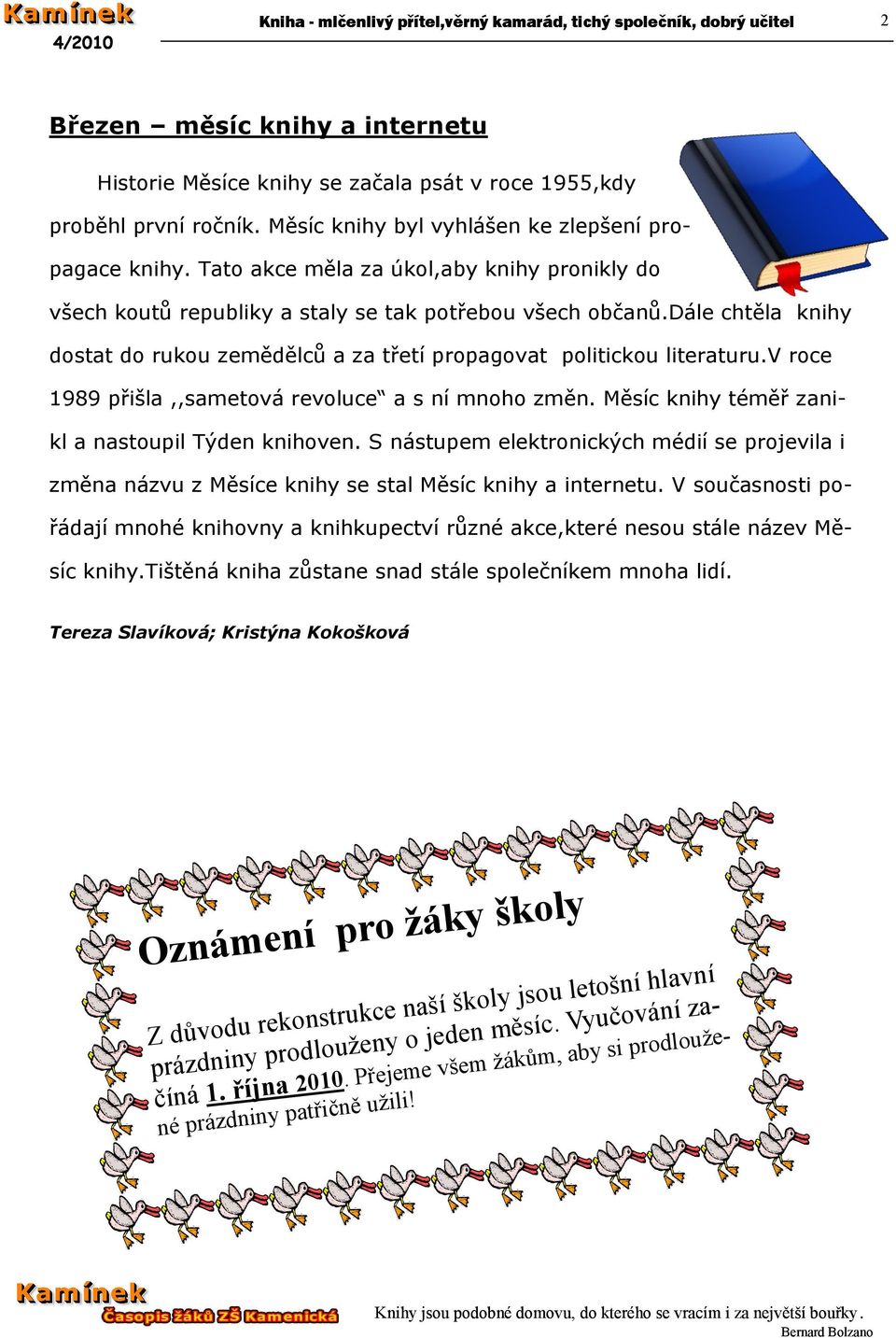 v roce 1989 přišla,,sametová revoluce a s ní mnoho změn. Měsíc knihy téměř zanikl a nastoupil Týden knihoven.