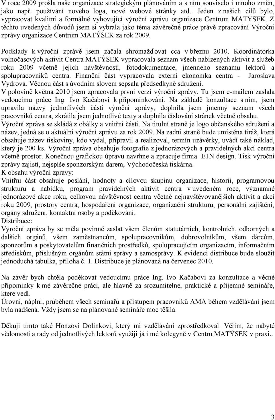 Z těchto uvedených důvodů jsem si vybrala jako téma závěrečné práce právě zpracování Výroční zprávy organizace Centrum MATÝSEK za rok 2009.