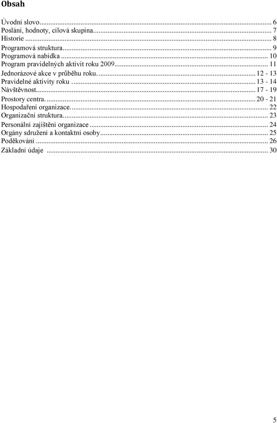 ... 13-14 Návštěvnost.... 17-19 Prostory centra.... 20-21 Hospodaření organizace.... 22 Organizační struktura.