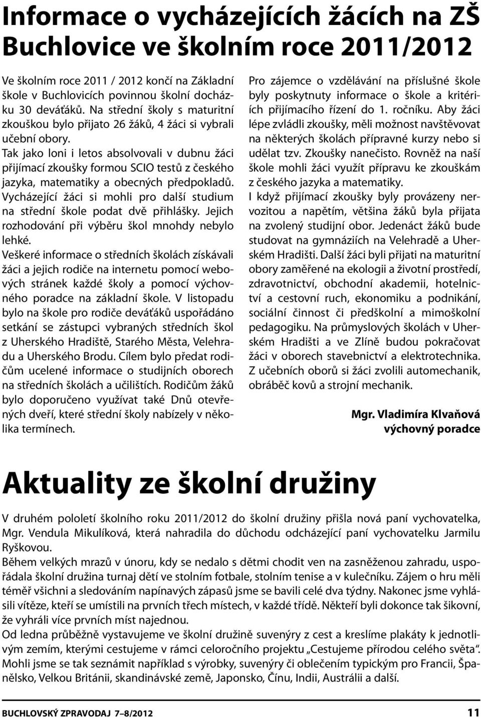 Tak jako loni i letos absolvovali v dubnu žáci přijímací zkoušky formou SCIO testů z českého jazyka, matematiky a obecných předpokladů.