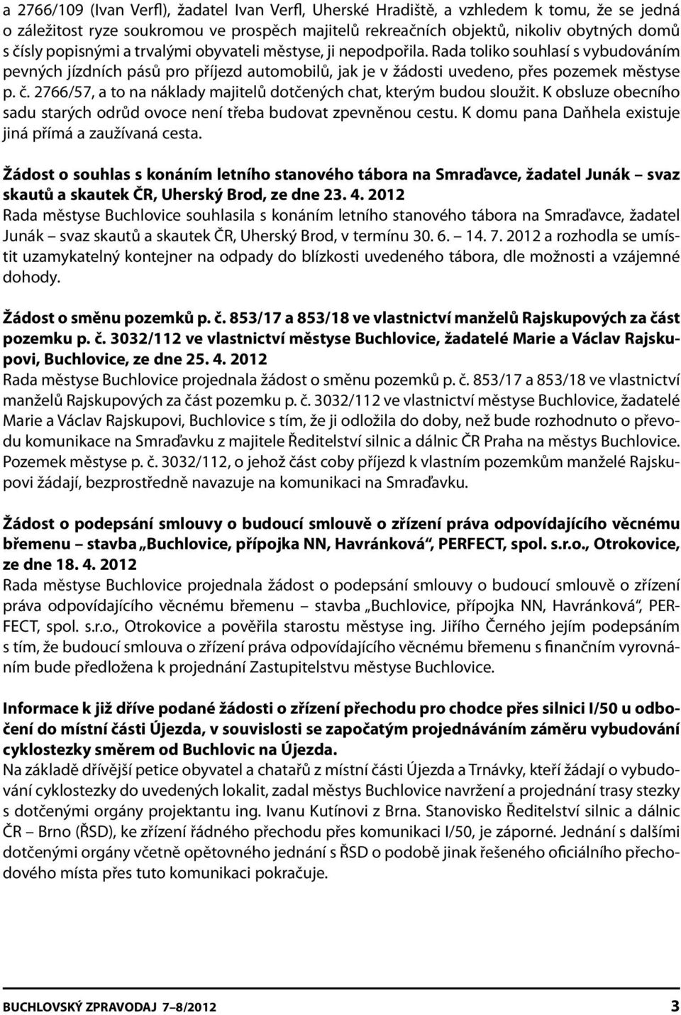 2766/57, a to na náklady majitelů dotčených chat, kterým budou sloužit. K obsluze obecního sadu starých odrůd ovoce není třeba budovat zpevněnou cestu.