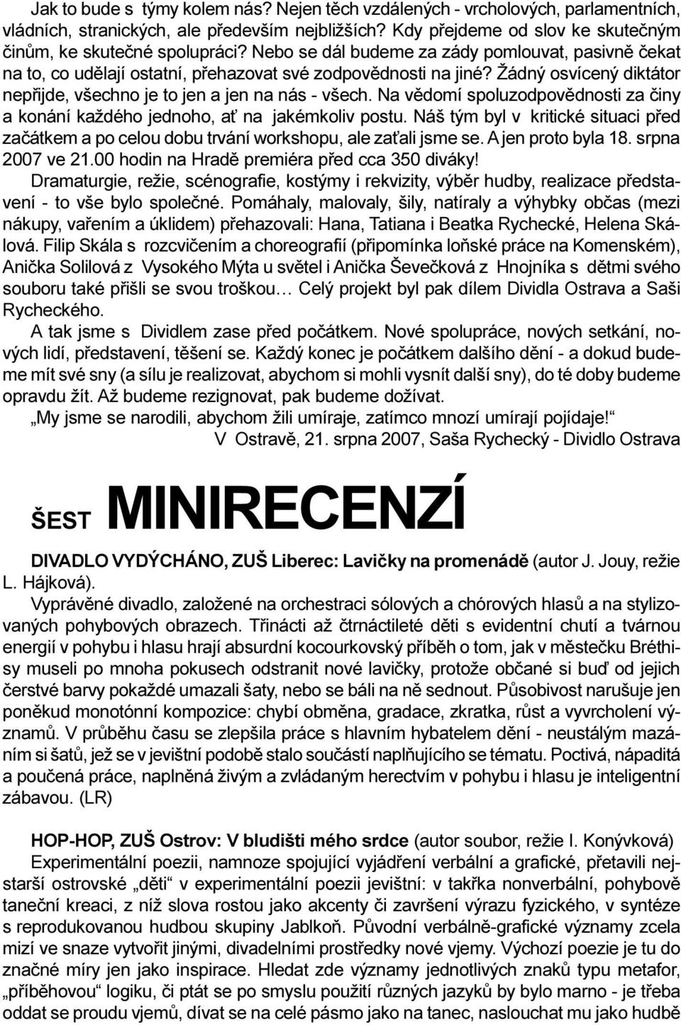 Na vìdomí spoluzodpovìdnosti za èiny a konání každého jednoho, a na jakémkoliv postu. Náš tým byl v kritické situaci pøed zaèátkem a po celou dobu trvání workshopu, ale za ali jsme se.