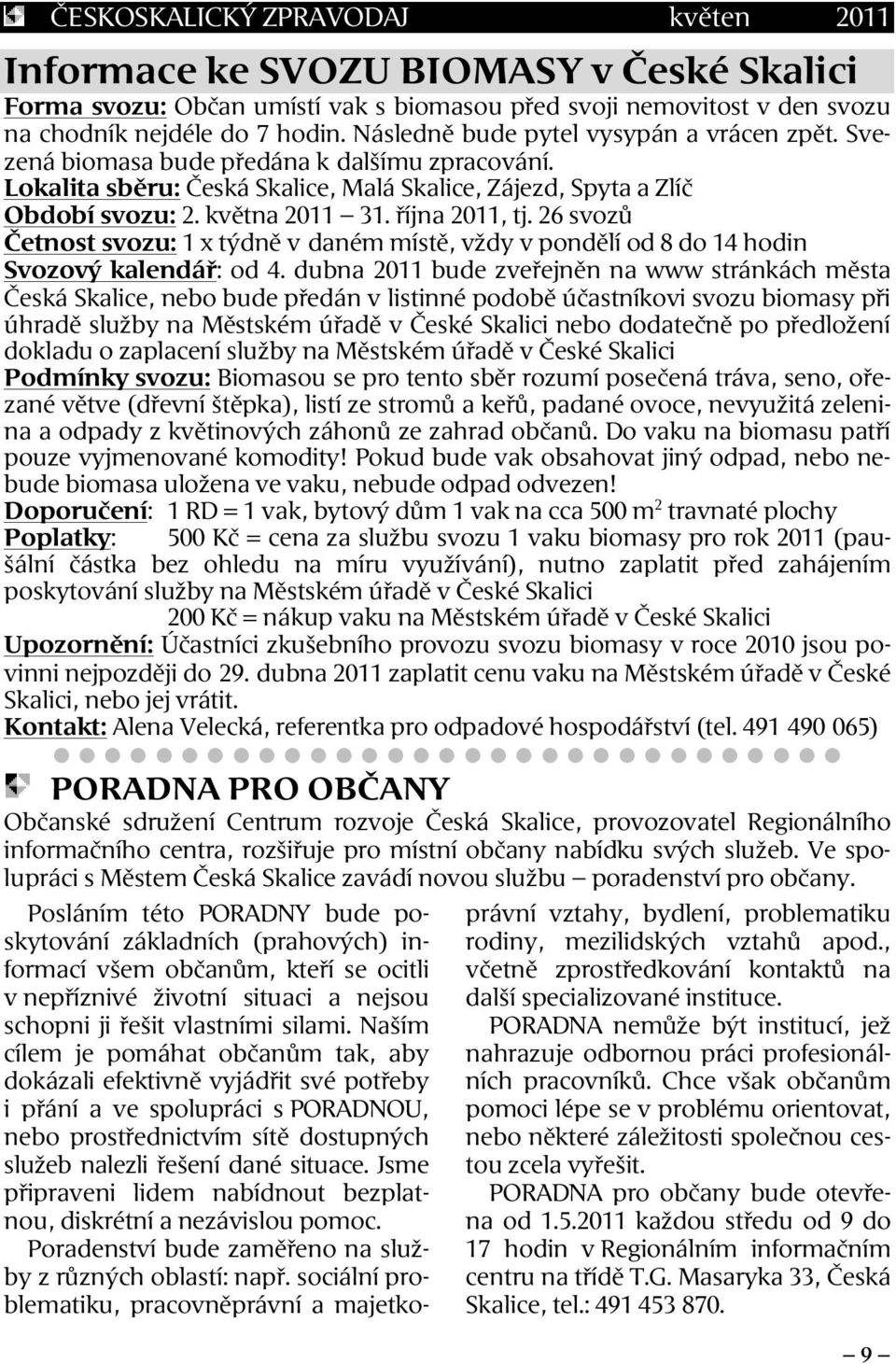 26 svozů Četnost svozu: 1 x týdně v daném místě, vždy v pondělí od 8 do 14 hodin Svozový kalendář: od 4.