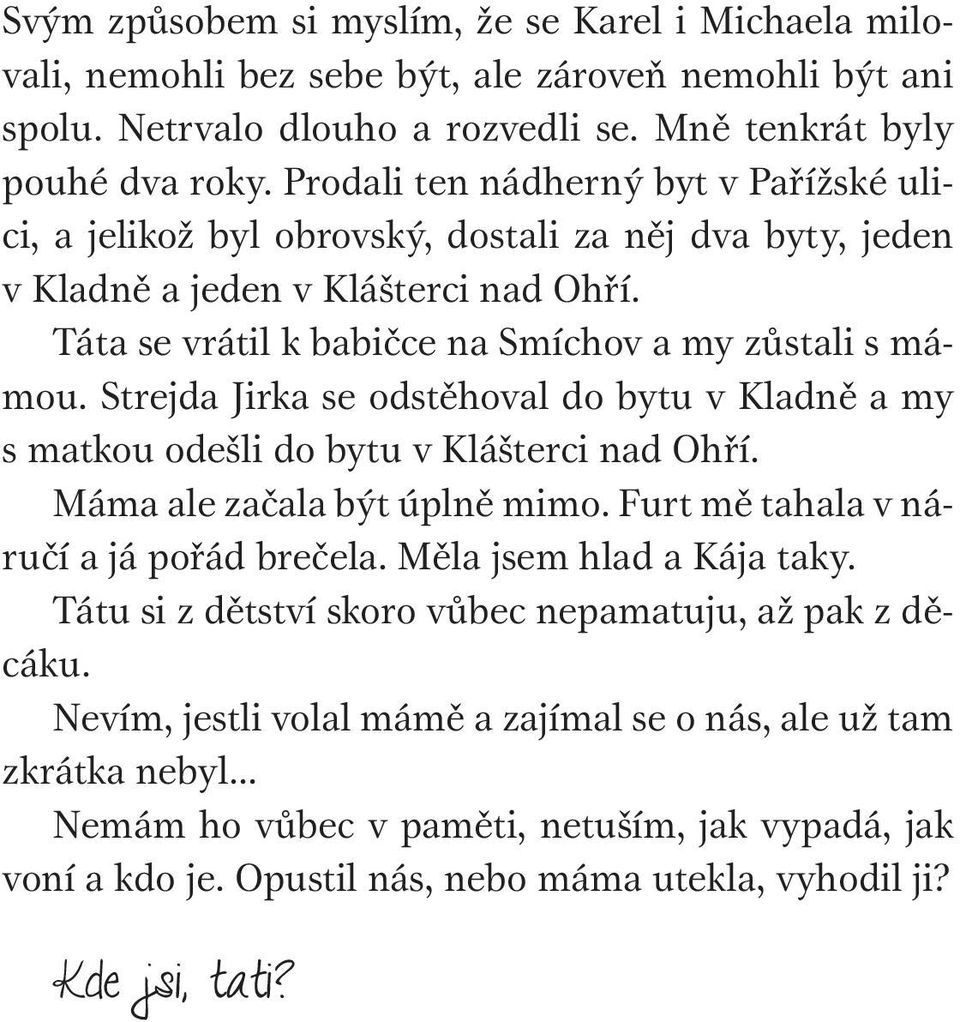 Strejda Jirka se odstěhoval do bytu v Kladně a my s matkou odešli do bytu v Klášterci nad Ohří. Máma ale začala být úplně mimo. Furt mě tahala v náručí a já pořád brečela. Měla jsem hlad a Kája taky.