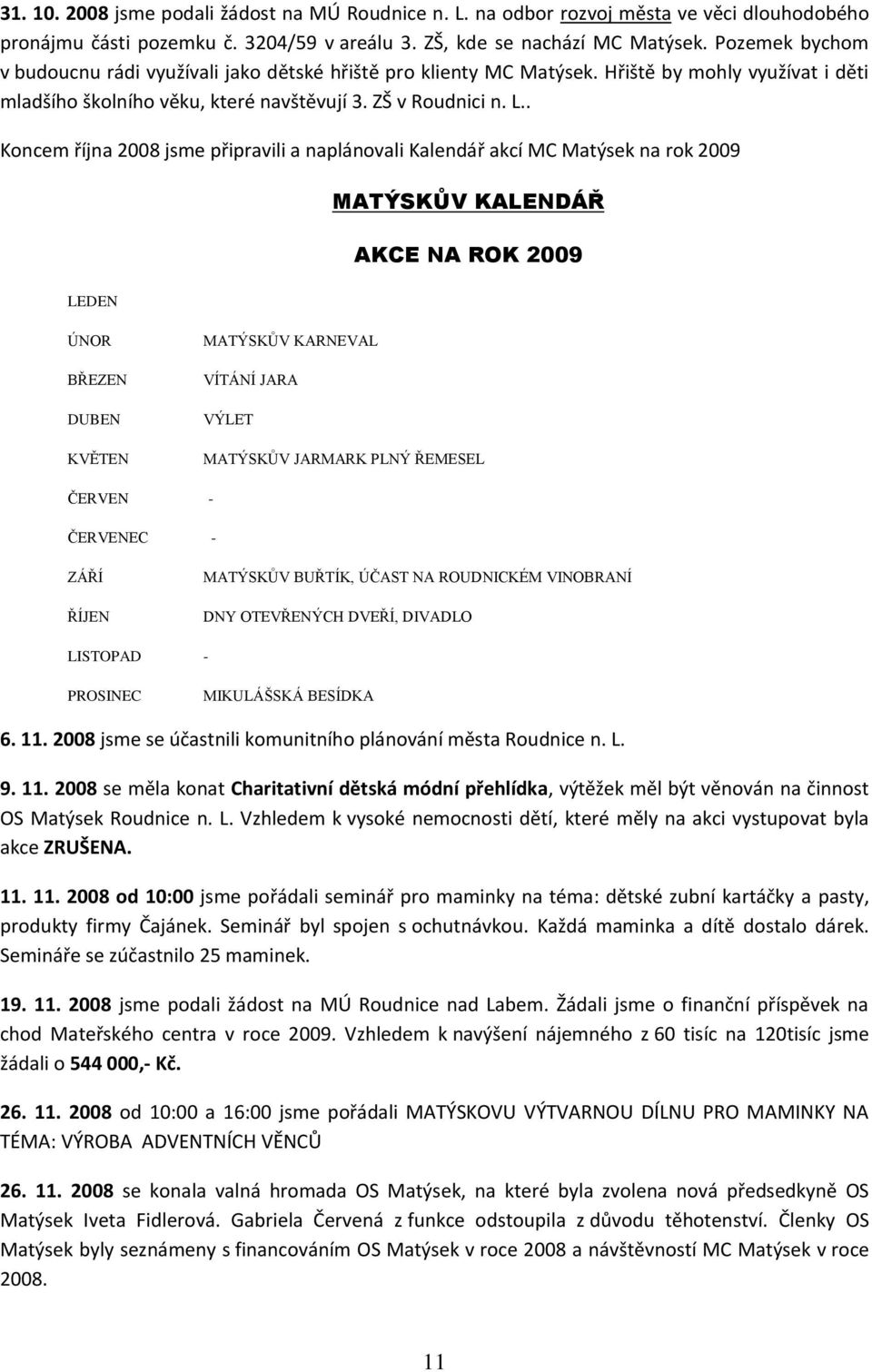 . Koncem října 2008 jsme připravili a naplánovali Kalendář akcí MC Matýsek na rok 2009 MATÝSKŮV KALENDÁŘ AKCE NA ROK 2009 LEDEN ÚNOR BŘEZEN DUBEN KVĚTEN MATÝSKŮV KARNEVAL VÍTÁNÍ JARA VÝLET MATÝSKŮV