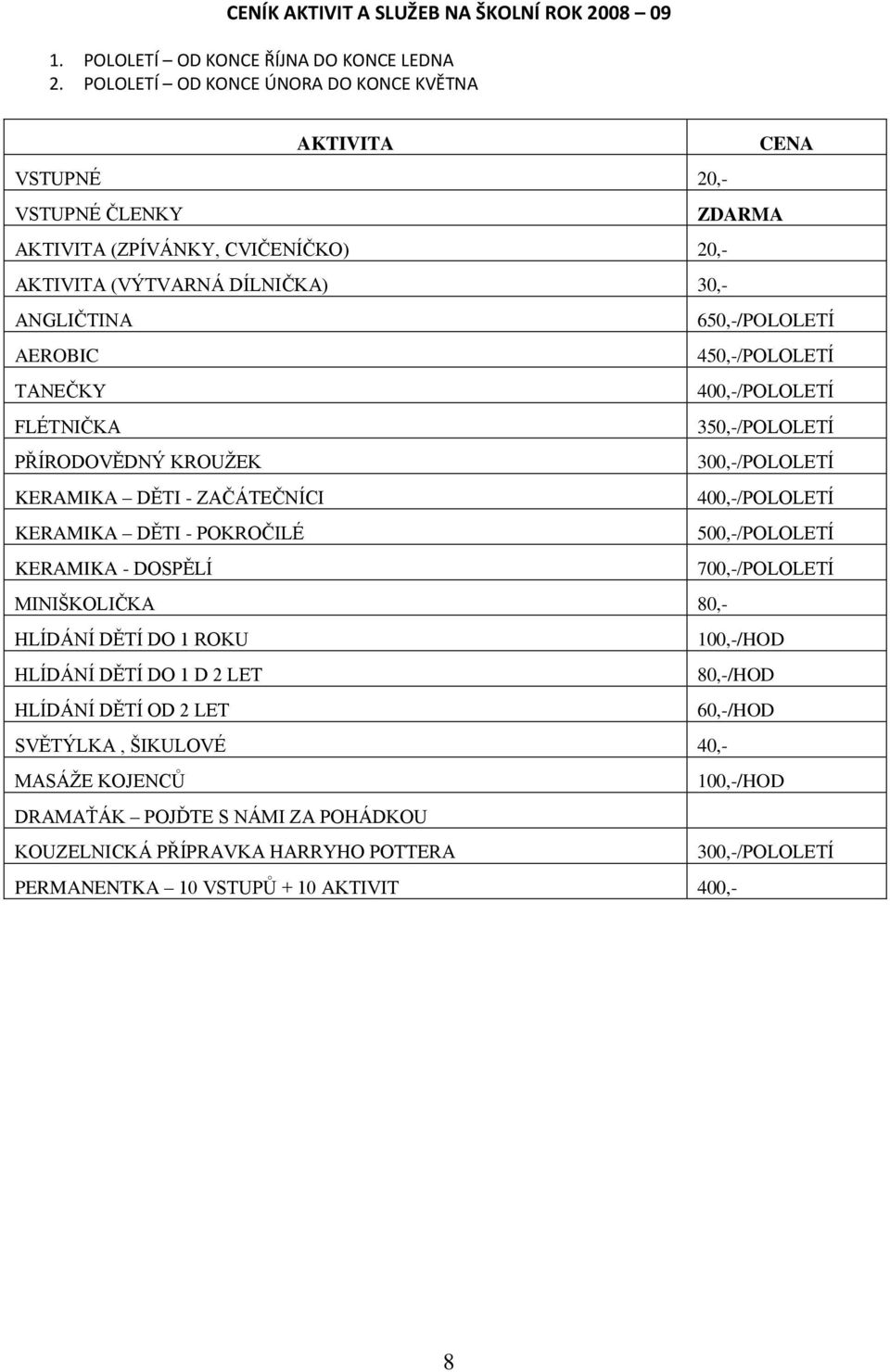 450,-/POLOLETÍ TANEČKY 400,-/POLOLETÍ FLÉTNIČKA 350,-/POLOLETÍ PŘÍRODOVĚDNÝ KROUŽEK 300,-/POLOLETÍ KERAMIKA DĚTI - ZAČÁTEČNÍCI 400,-/POLOLETÍ KERAMIKA DĚTI - POKROČILÉ 500,-/POLOLETÍ KERAMIKA -