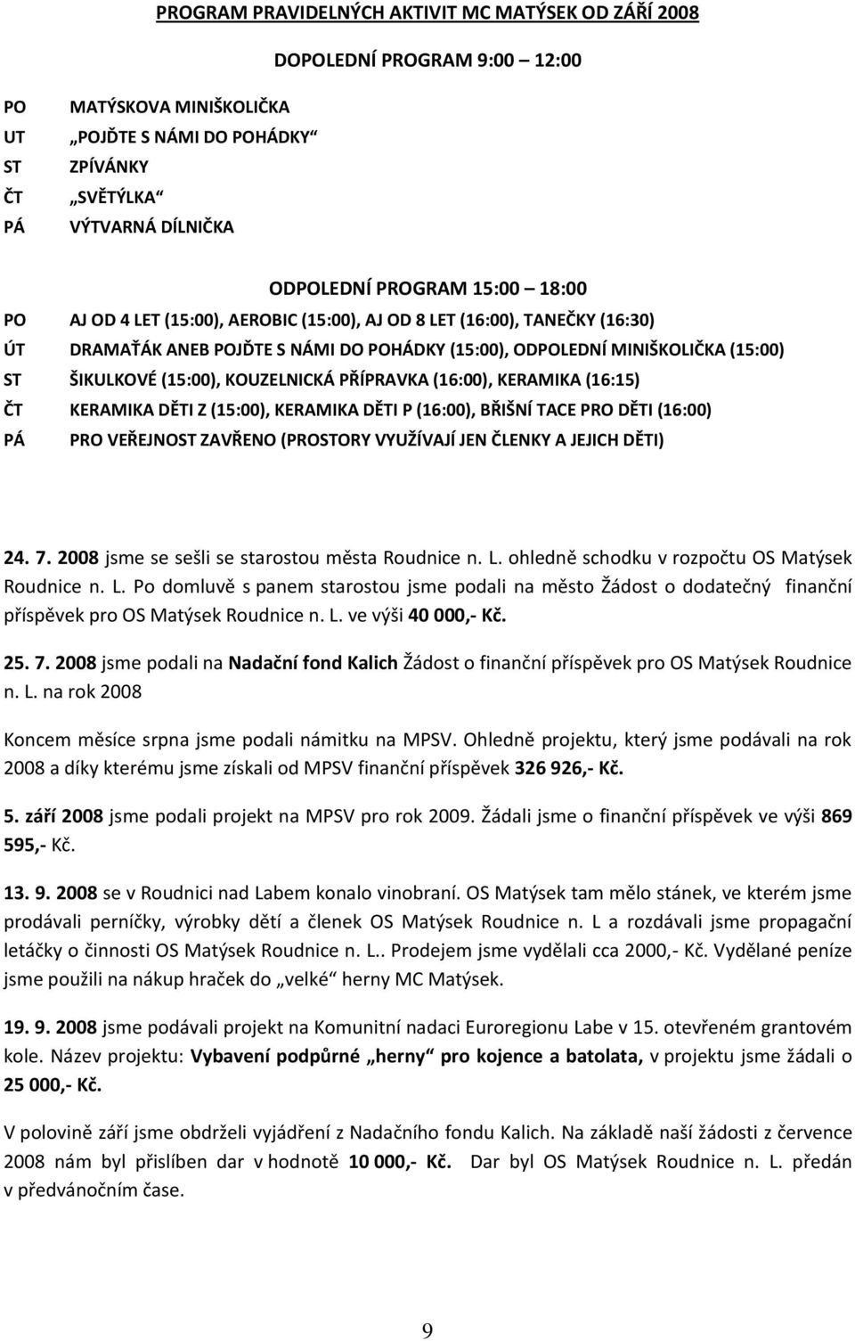 KOUZELNICKÁ PŘÍPRAVKA (16:00), KERAMIKA (16:15) ČT KERAMIKA DĚTI Z (15:00), KERAMIKA DĚTI P (16:00), BŘIŠNÍ TACE PRO DĚTI (16:00) PÁ PRO VEŘEJNOST ZAVŘENO (PROSTORY VYUŽÍVAJÍ JEN ČLENKY A JEJICH