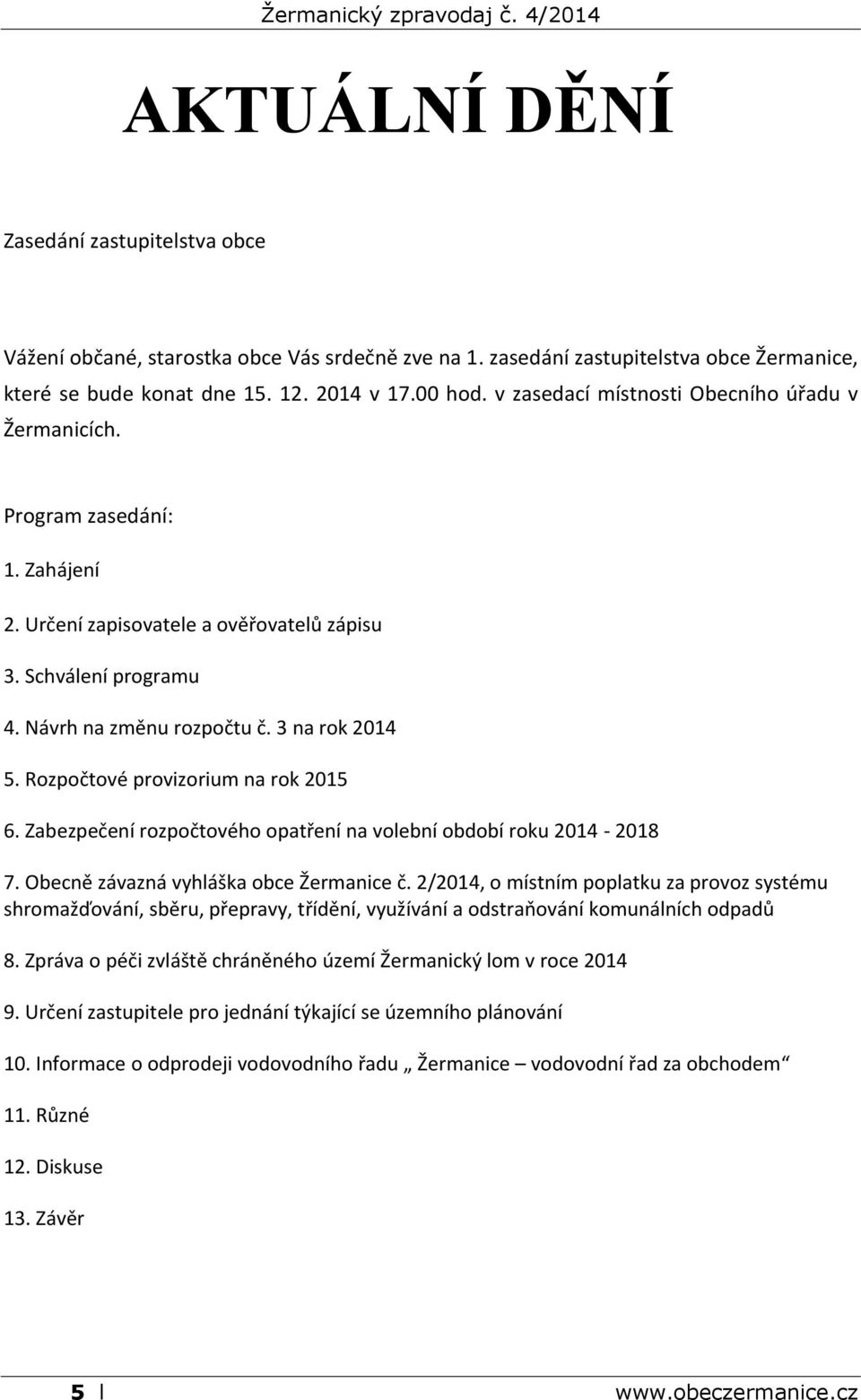 Rozpočtové provizorium na rok 2015 6. Zabezpečení rozpočtového opatření na volební období roku 2014-2018 7. Obecně závazná vyhláška obce Žermanice č.