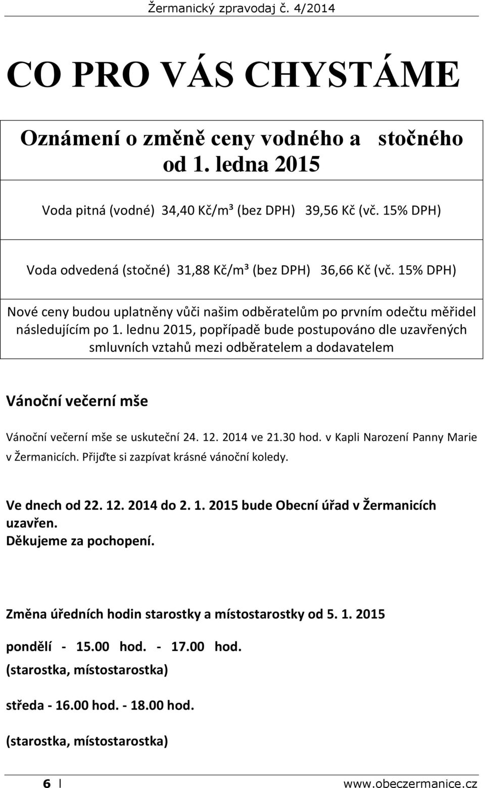 lednu 2015, popřípadě bude postupováno dle uzavřených smluvních vztahů mezi odběratelem a dodavatelem Vánoční večerní mše Vánoční večerní mše se uskuteční 24. 12. 2014 ve 21.30 hod.