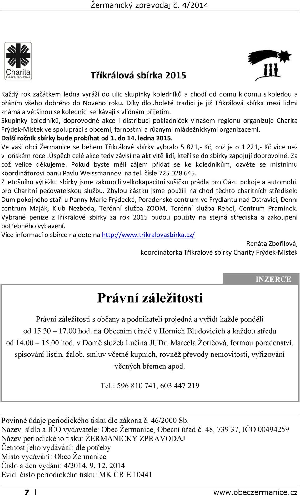 Skupinky koledníků, doprovodné akce i distribuci pokladniček v našem regionu organizuje Charita Frýdek-Místek ve spolupráci s obcemi, farnostmi a různými mládežnickými organizacemi.