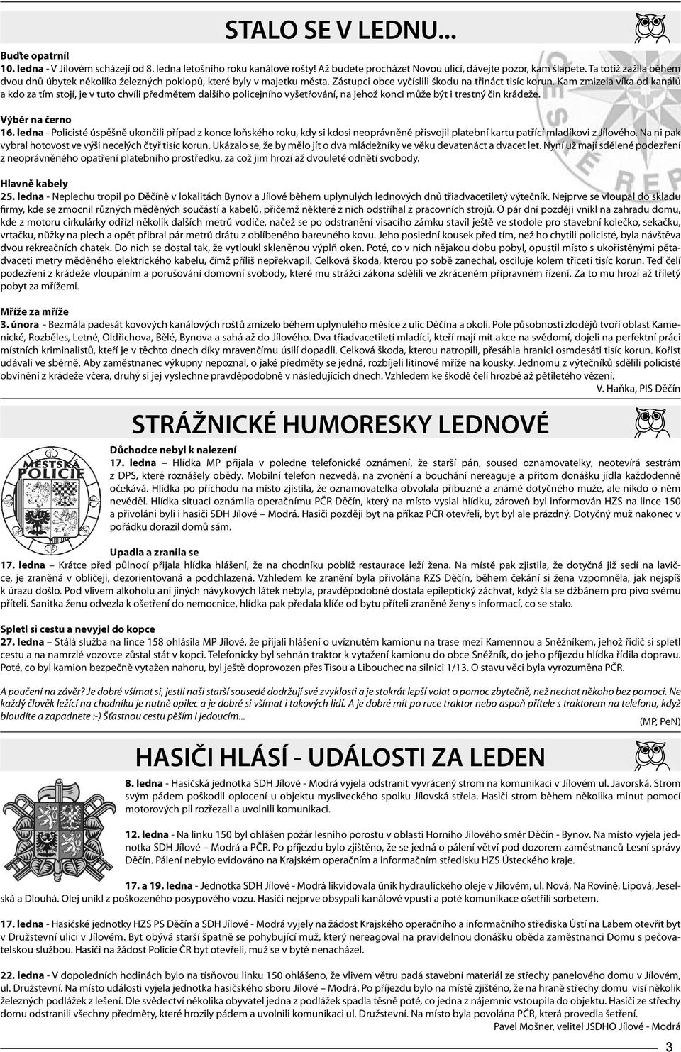 Kam zmizela víka od kanálů a kdo za tím stojí, je v tuto chvíli předmětem dalšího policejního vyšetřování, na jehož konci může být i trestný čin krádeže. Výběr na černo 16.