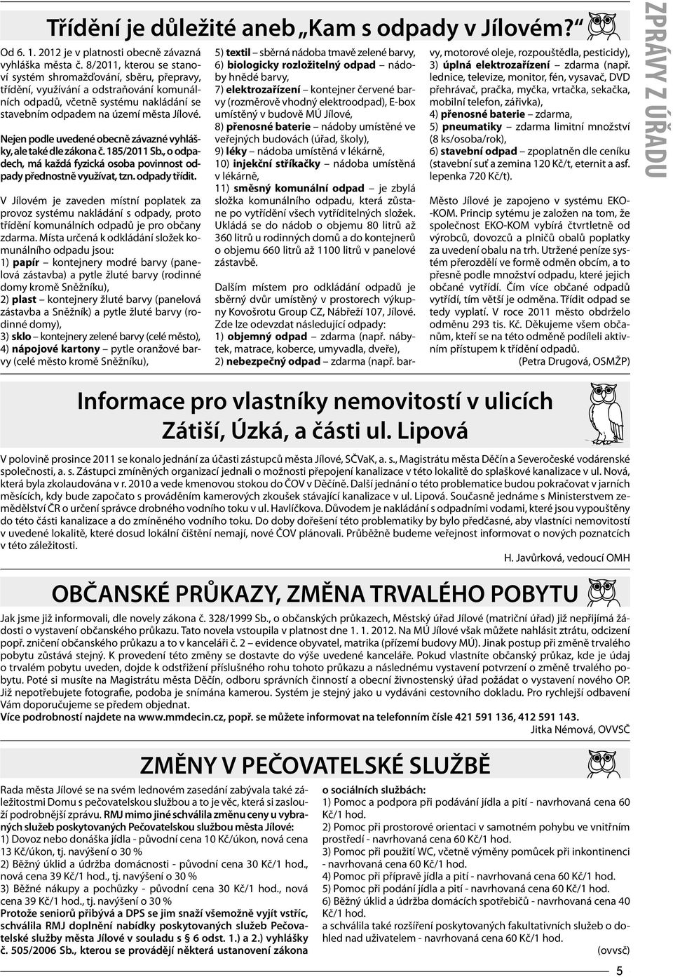 Nejen podle uvedené obecně závazné vyhlášky, ale také dle zákona č. 185/2011 Sb., o odpadech, má každá fyzická osoba povinnost odpady přednostně využívat, tzn. odpady třídit.