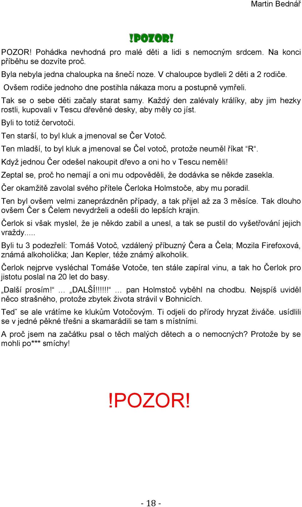 Každý den zalévaly králíky, aby jim hezky rostli, kupovali v Tescu dřevěné desky, aby měly co jíst. Byli to totiž červotoči. Ten starší, to byl kluk a jmenoval se Čer Votoč.