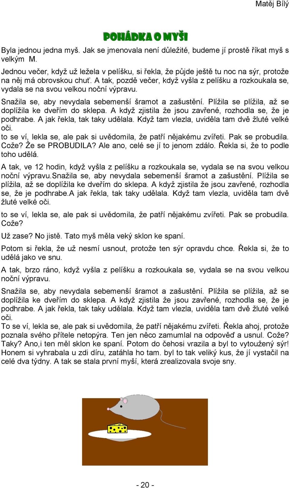 A tak, pozdě večer, když vyšla z pelíšku a rozkoukala se, vydala se na svou velkou noční výpravu. Snažila se, aby nevydala sebemenší šramot a zašustění.