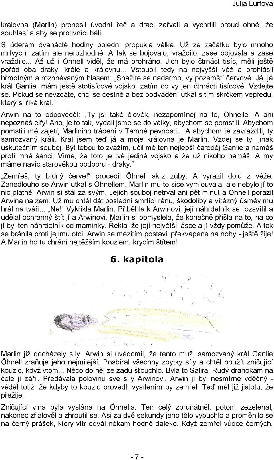 Jich bylo čtrnáct tisíc, měli ještě pořád oba draky, krále a královnu... Vstoupil tedy na nejvyšší věž a prohlásil hřmotným a rozhněvaným hlasem: Snažíte se nadarmo, vy pozemští červové.