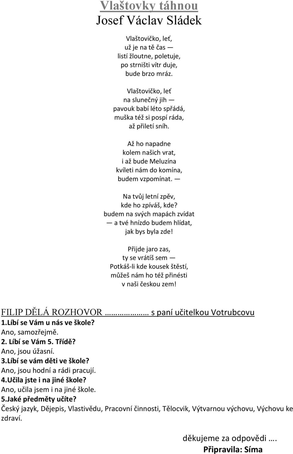 Na tvůj letní zpěv, kde ho zpíváš, kde? budem na svých mapách zvídat a tvé hnízdo budem hlídat, jak bys byla zde!