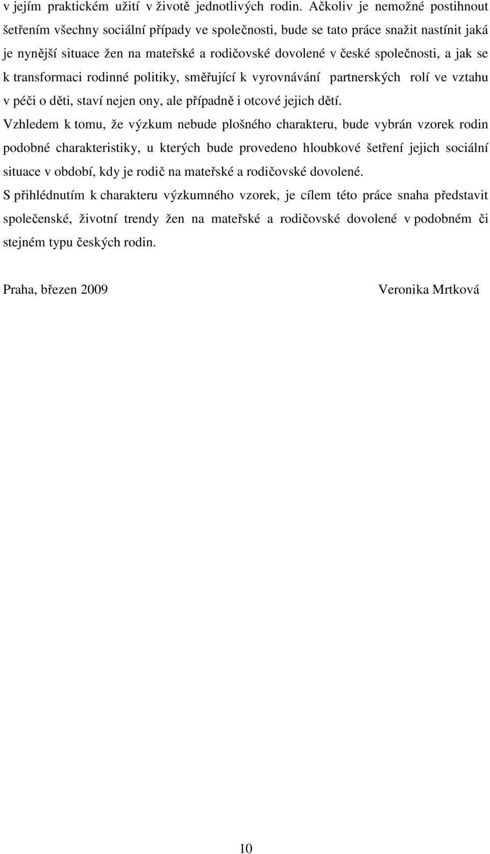 jak se k transformaci rodinné politiky, směřující k vyrovnávání partnerských rolí ve vztahu v péči o děti, staví nejen ony, ale případně i otcové jejich dětí.