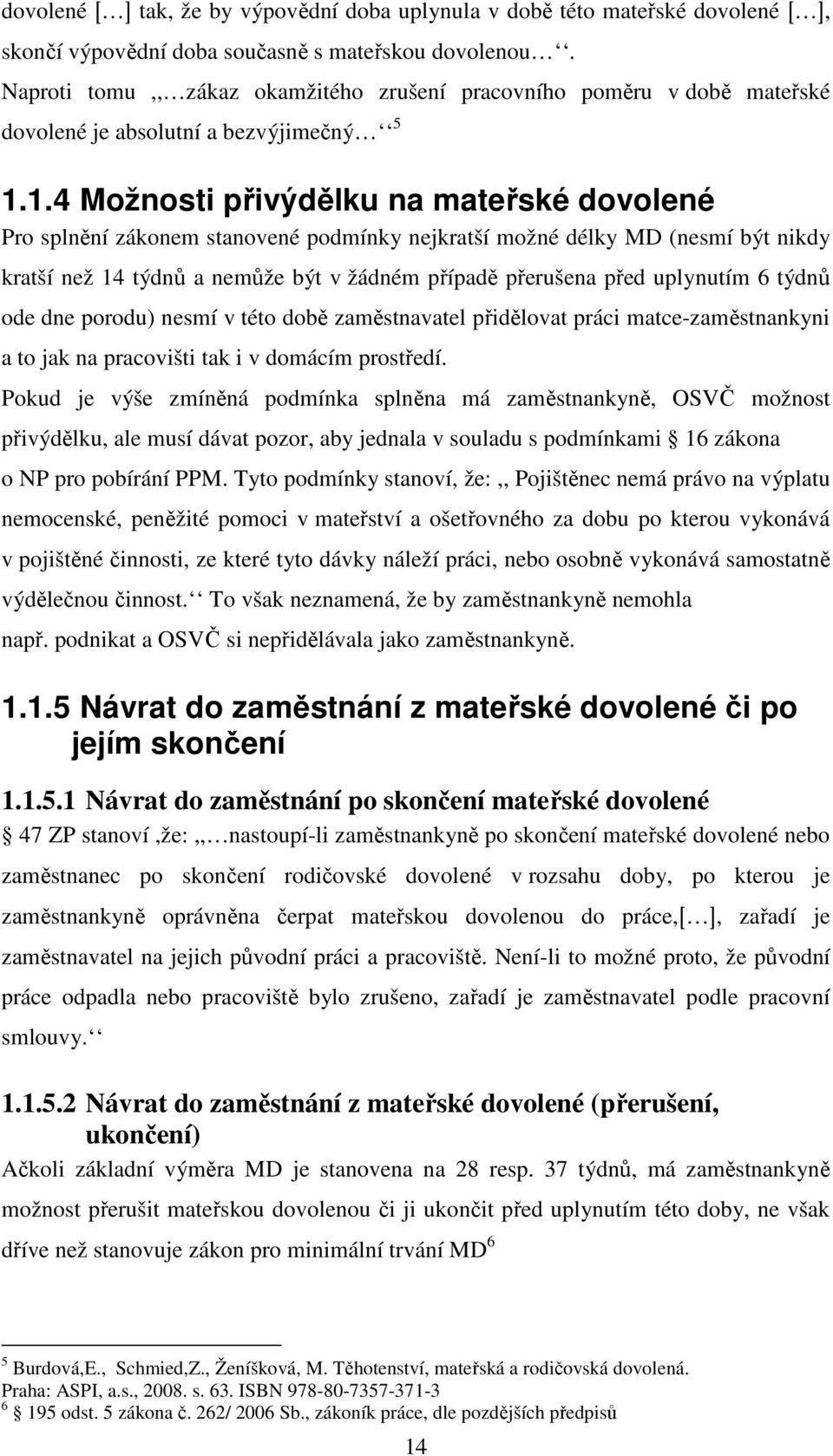 1.4 Možnosti přivýdělku na mateřské dovolené Pro splnění zákonem stanovené podmínky nejkratší možné délky MD (nesmí být nikdy kratší než 14 týdnů a nemůže být v žádném případě přerušena před