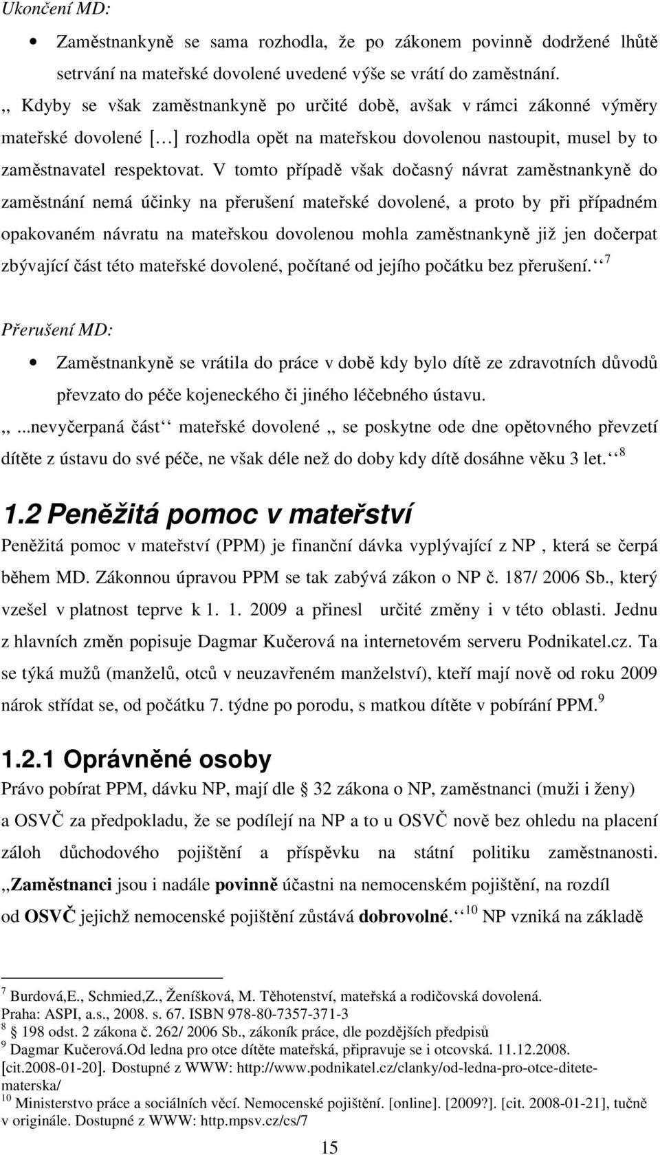 V tomto případě však dočasný návrat zaměstnankyně do zaměstnání nemá účinky na přerušení mateřské dovolené, a proto by při případném opakovaném návratu na mateřskou dovolenou mohla zaměstnankyně již