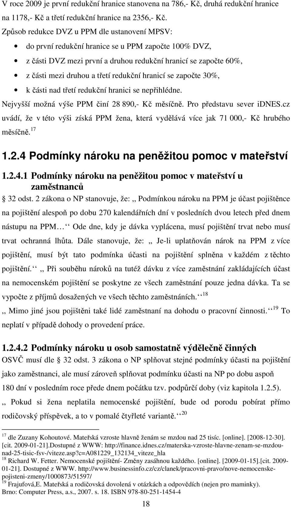 redukční hranicí se započte 30%, k části nad třetí redukční hranici se nepřihlédne. Nejvyšší možná výše PPM činí 28 890,- Kč měsíčně. Pro představu sever idnes.