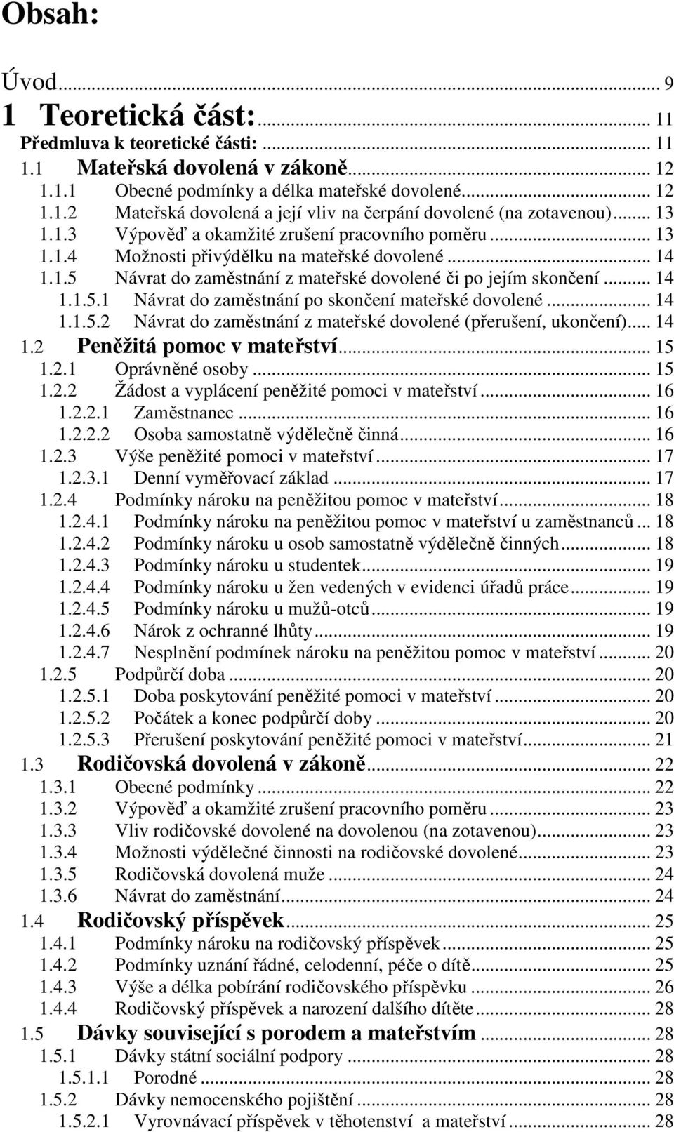 .. 14 1.1.5.2 Návrat do zaměstnání z mateřské dovolené (přerušení, ukončení)... 14 1.2 Peněžitá pomoc v mateřství... 15 1.2.1 Oprávněné osoby... 15 1.2.2 Žádost a vyplácení peněžité pomoci v mateřství.