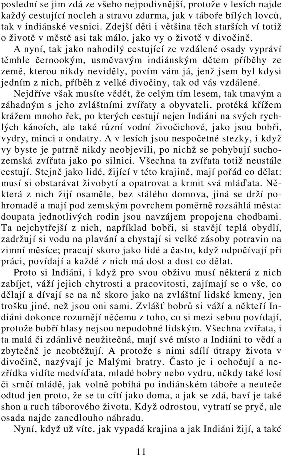 A nyní, tak jako nahodilý cestující ze vzdálené osady vypráví těmhle černookým, usměvavým indiánským dětem příběhy ze země, kterou nikdy neviděly, povím vám já, jenž jsem byl kdysi jedním z nich,