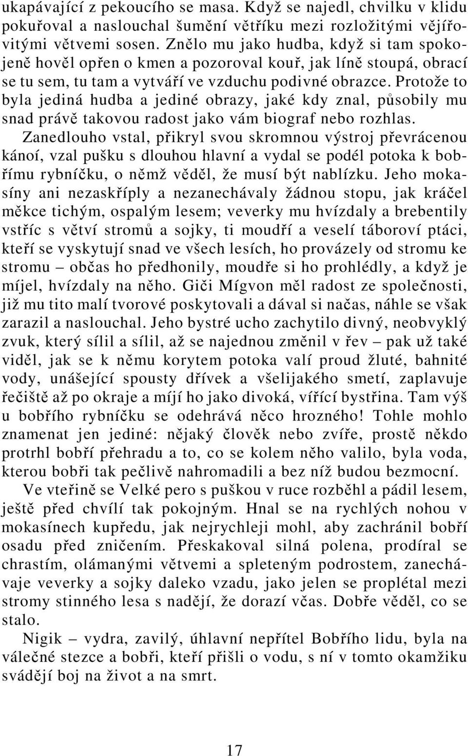 Protože to byla jediná hudba a jediné obrazy, jaké kdy znal, působily mu snad právě takovou radost jako vám biograf nebo rozhlas.