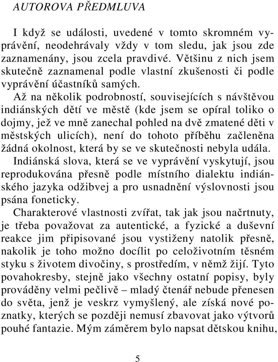 Až na několik podrobností, souvisejících s návštěvou indiánských dětí ve městě (kde jsem se opíral toliko o dojmy, jež ve mně zanechal pohled na dvě zmatené děti v městských ulicích), není do tohoto