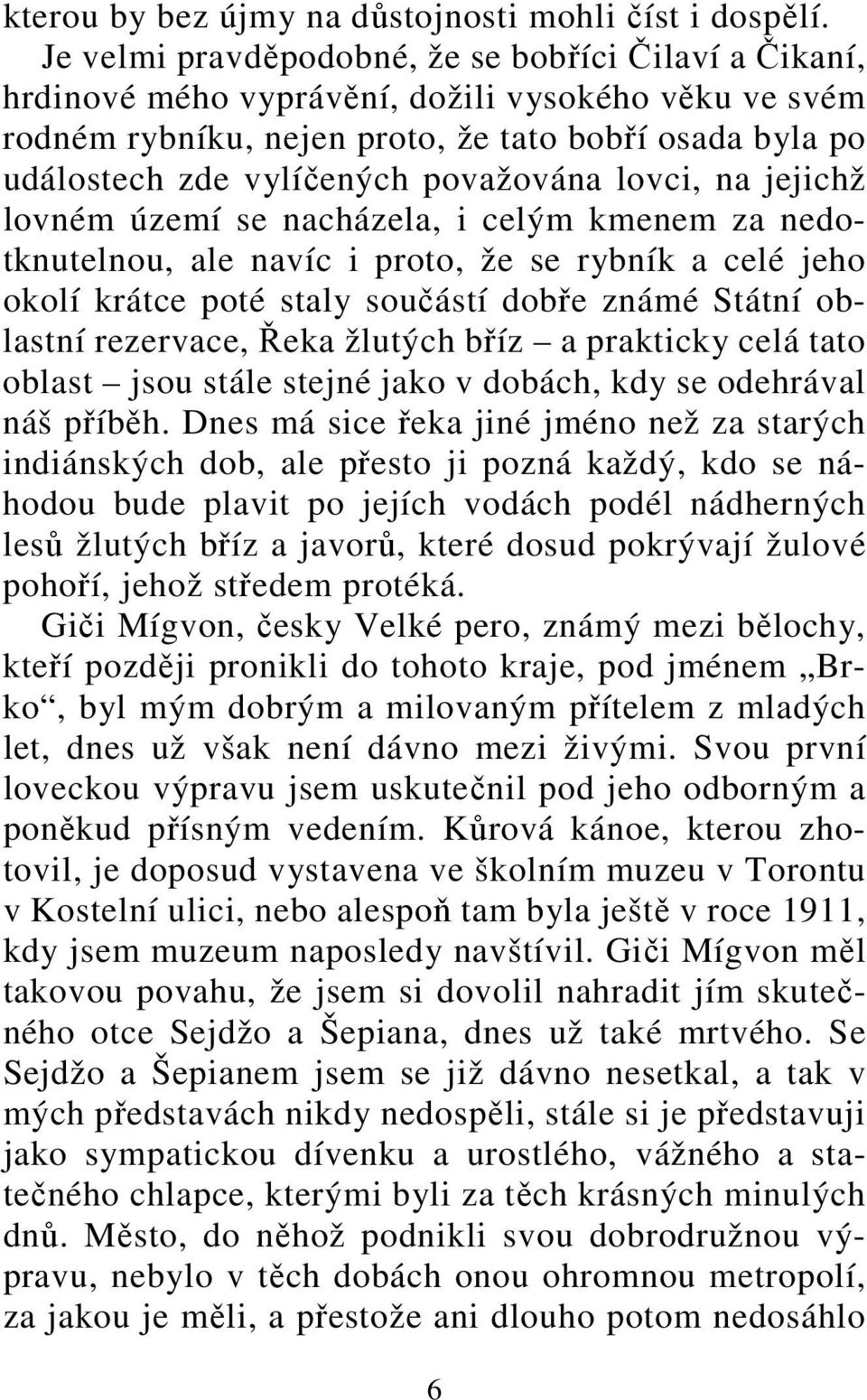 považována lovci, na jejichž lovném území se nacházela, i celým kmenem za nedotknutelnou, ale navíc i proto, že se rybník a celé jeho okolí krátce poté staly součástí dobře známé Státní oblastní