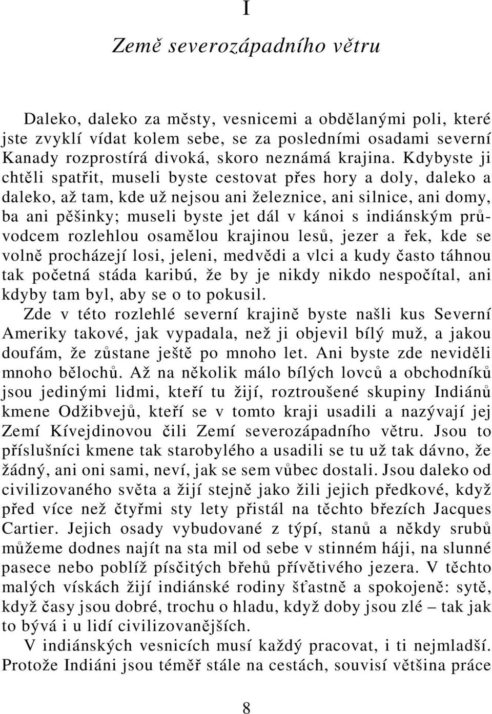 Kdybyste ji chtěli spatřit, museli byste cestovat přes hory a doly, daleko a daleko, až tam, kde už nejsou ani železnice, ani silnice, ani domy, ba ani pěšinky; museli byste jet dál v kánoi s