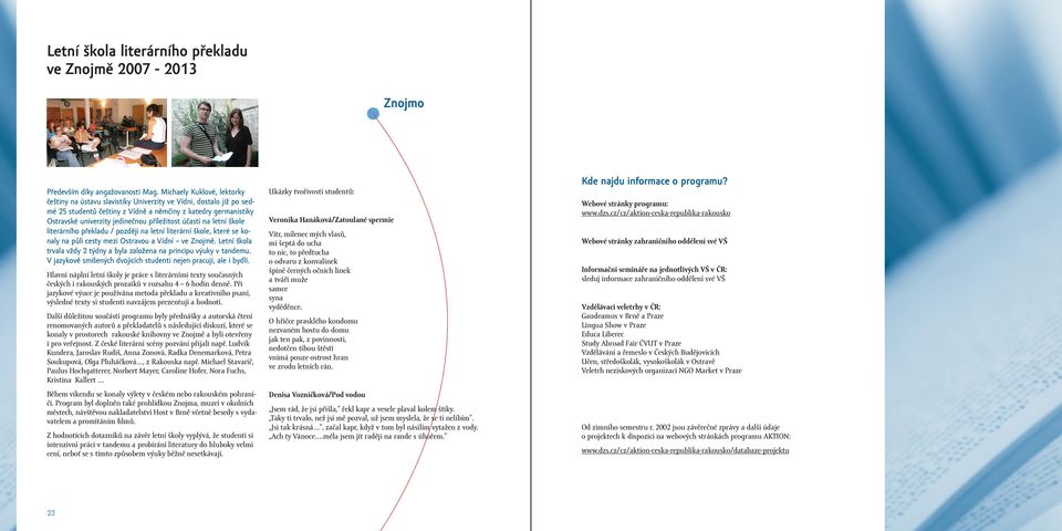 příležitost účasti na letní škole literárního překladu / později na letní literární škole, které se konaly na půli cesty mezi Ostravou a Vídní ve Znojmě.