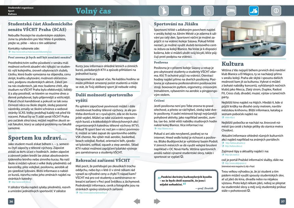 Prostřednictvím svého působení v senátu máš možnost ovlivnit zásadní věci týkající se studentů: výši kolejného, úroveň ubytovacích služeb, částku, která bude vymezena na stipendia, cenu skript,