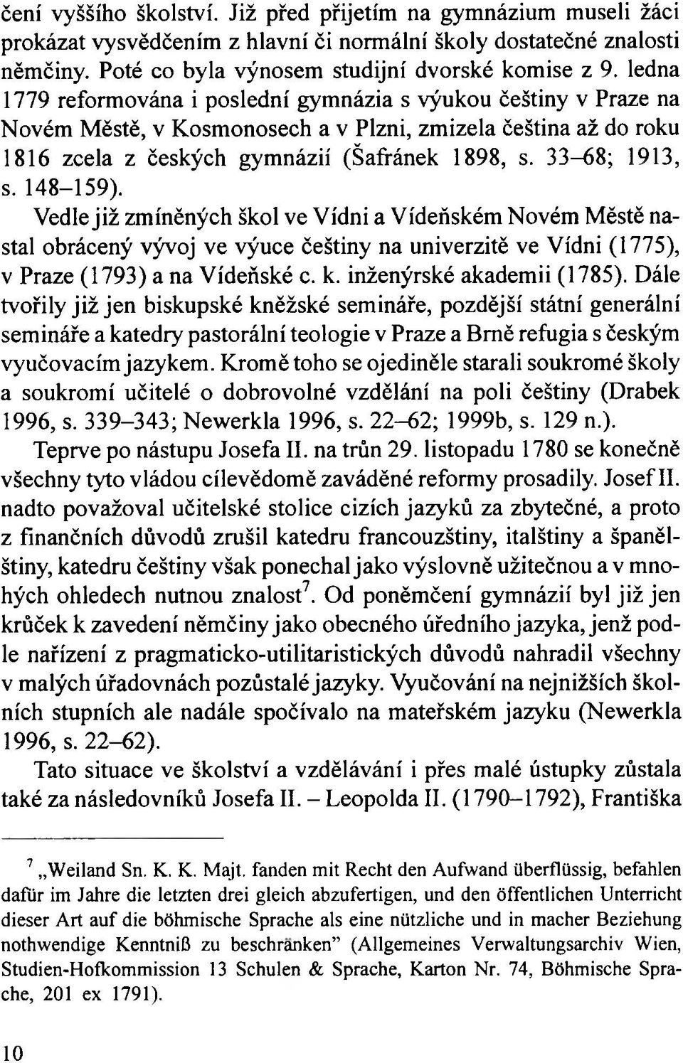 148-159). Vedle již zmíněných škol ve Vídni a Vídeňském Novém Městě nastal obrácený vývoj ve výuce češtiny na univerzitě ve Vídni (1775), v Praze (1793) a na Vídeňské c. k. inženýrské akademii (1785).