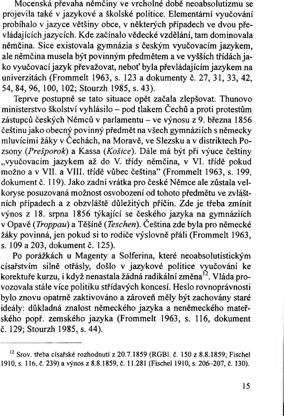 Sice existovala gymnázia s českým vyučovacím jazykem, ale němčina musela být povinným předmětem a ve vyšších třídách ja ko vyučovací jazyk převažovat, neboť byla převládajícím jazykem na univerzitách