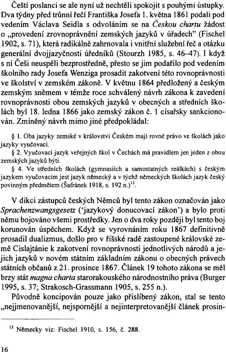 71), která radikálně zahrnovala i vnitřní služební řeč a otázku generální dvojjazyčnosti úředníků (Stourzh 1985, s. 46-47).