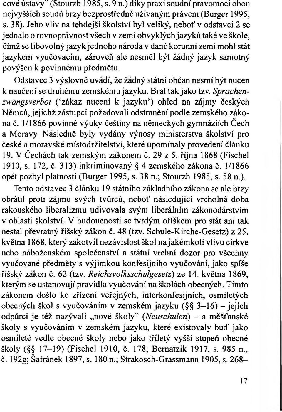 stát jazykem vyučovacím, zároveň ale nesměl být žádný jazyk samotný povýšen k povinnému předmětu. Odstavec 3 výslovně uvádí, že žádný státní občan nesmí být nucen k naučení se druhému zemskému jazyku.