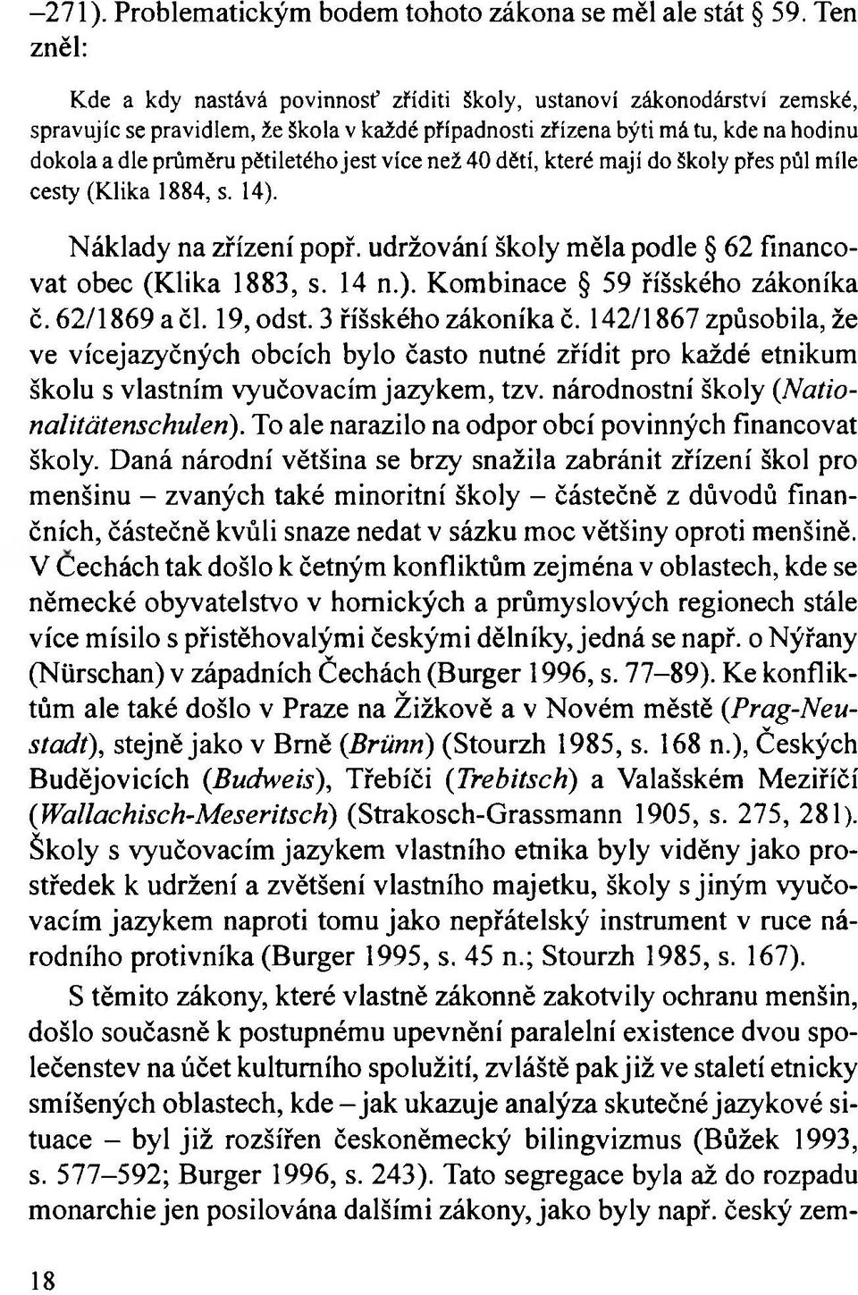 pětiletého jest více než 40 dětí, které mají do školy přes půl míle cesty (Klika 1884, s. 14). Náklady na zřízení popř. udržování školy měla podle 62 financovat obec (Klika 1883, s. 14 n.). Kombinace 59 říšského zákoníka č.